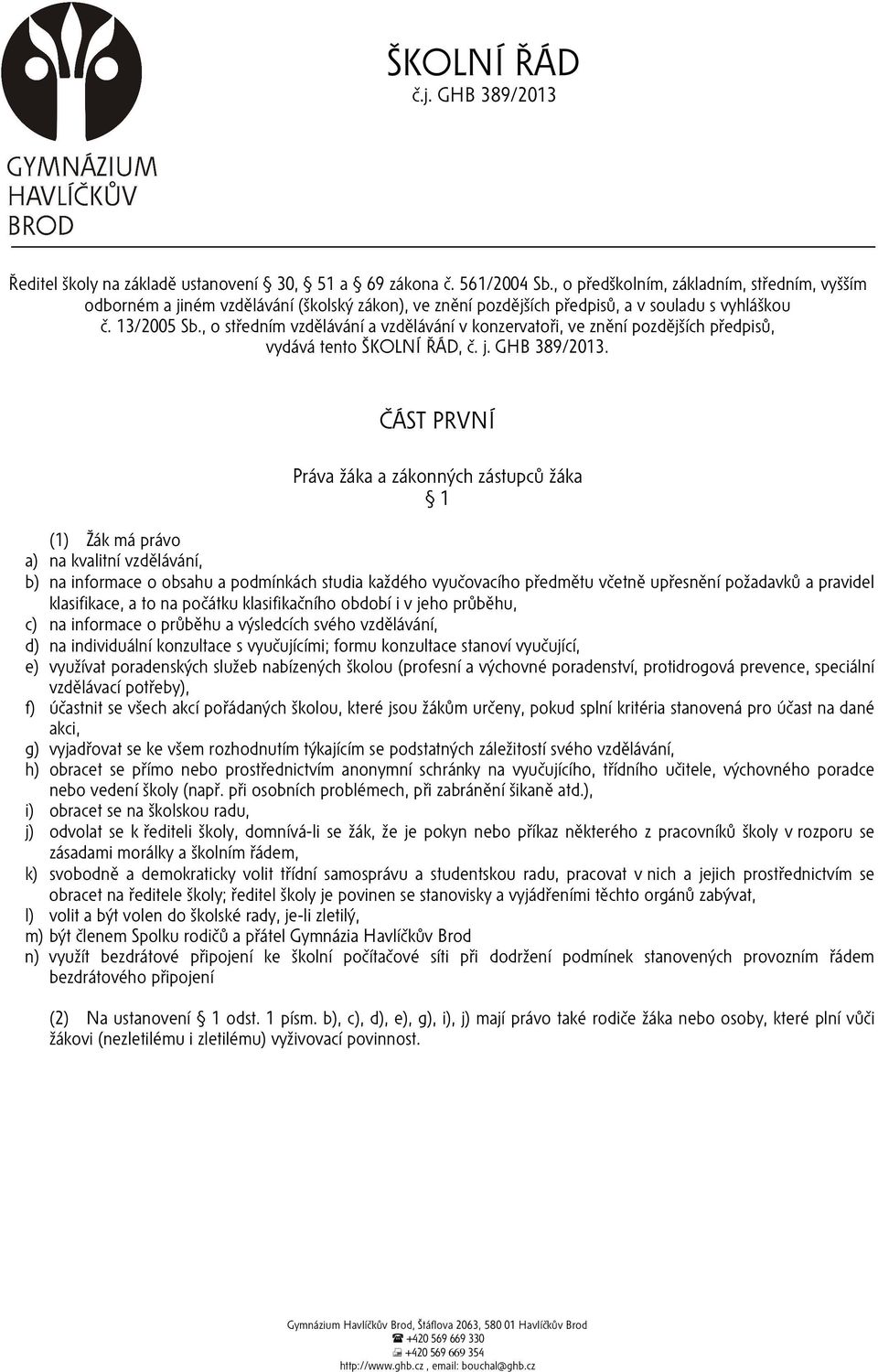 , o středním vzdělávání a vzdělávání v konzervatoři, ve znění pozdějších předpisů, vydává tento ŠKOLNÍ ŘÁD, č. j. GHB 389/2013.