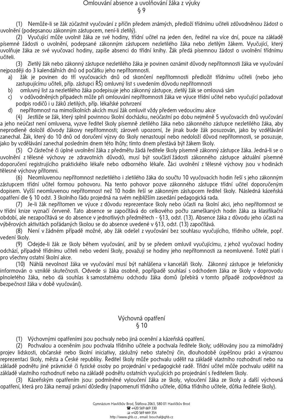 (2) Vyučující může uvolnit žáka ze své hodiny, třídní učitel na jeden den, ředitel na více dní, pouze na základě písemné žádosti o uvolnění, podepsané zákonným zástupcem nezletilého žáka nebo