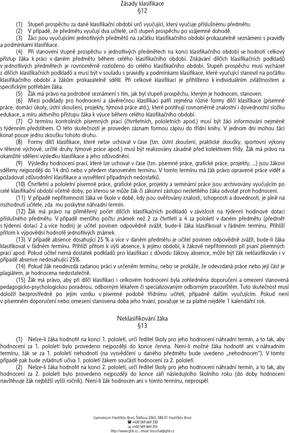 (3) Žáci jsou vyučujícími jednotlivých předmětů na začátku klasifikačního období prokazatelně seznámeni s pravidly a podmínkami klasifikace.