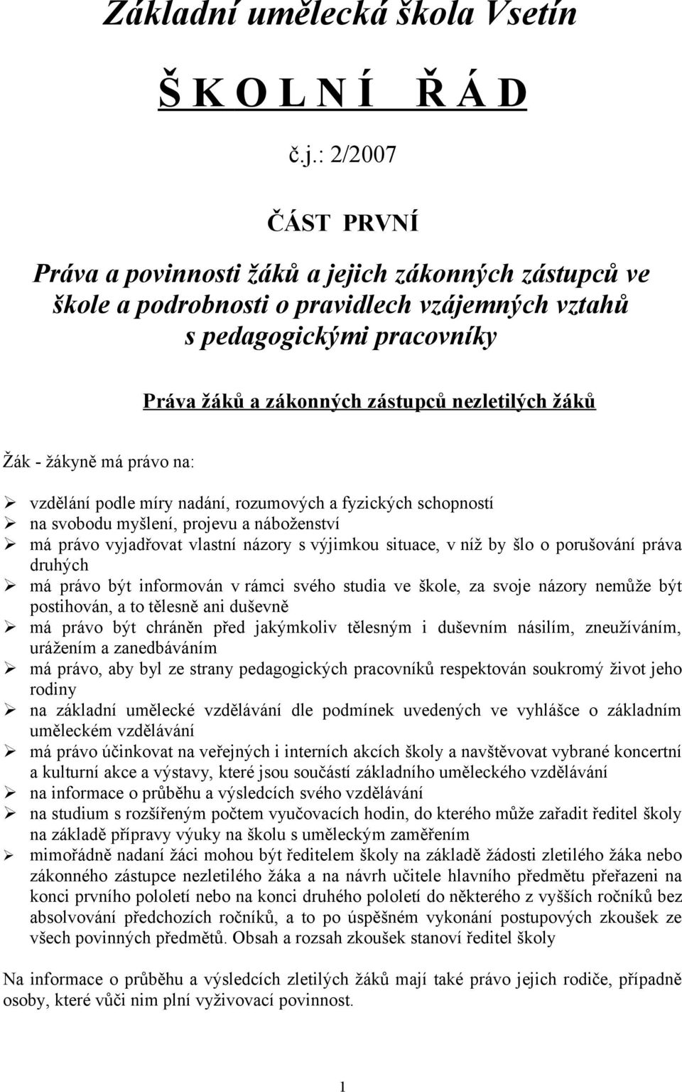 žáků Žák - žákyně má právo na: vzdělání podle míry nadání, rozumových a fyzických schopností na svobodu myšlení, projevu a náboženství má právo vyjadřovat vlastní názory s výjimkou situace, v níž by