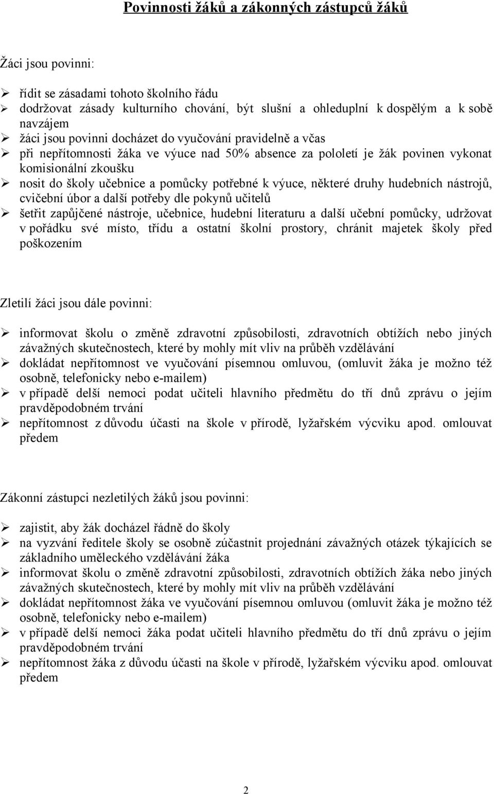 výuce, některé druhy hudebních nástrojů, cvičební úbor a další potřeby dle pokynů učitelů šetřit zapůjčené nástroje, učebnice, hudební literaturu a další učební pomůcky, udržovat v pořádku své místo,