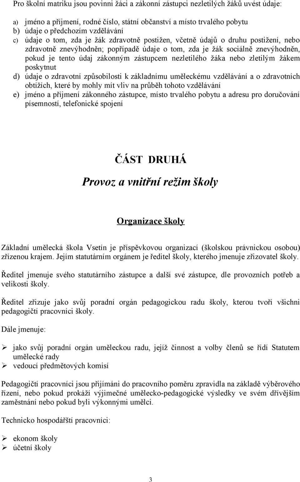 nezletilého žáka nebo zletilým žákem poskytnut d) údaje o zdravotní způsobilosti k základnímu uměleckému vzdělávání a o zdravotních obtížích, které by mohly mít vliv na průběh tohoto vzdělávání e)