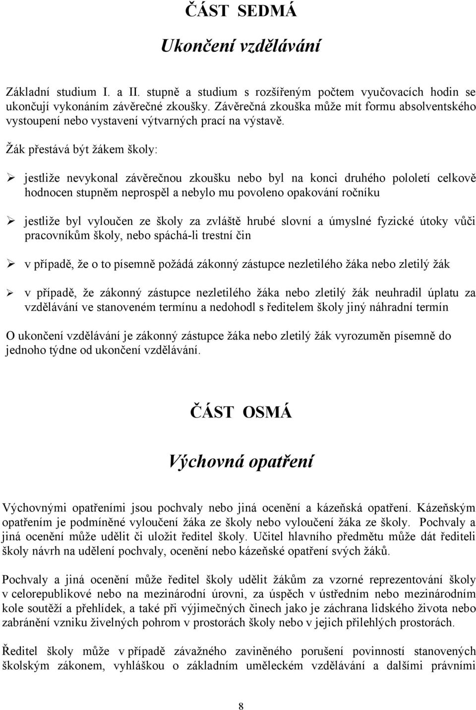 Žák přestává být žákem školy: jestliže nevykonal závěrečnou zkoušku nebo byl na konci druhého pololetí celkově hodnocen stupněm neprospěl a nebylo mu povoleno opakování ročníku jestliže byl vyloučen