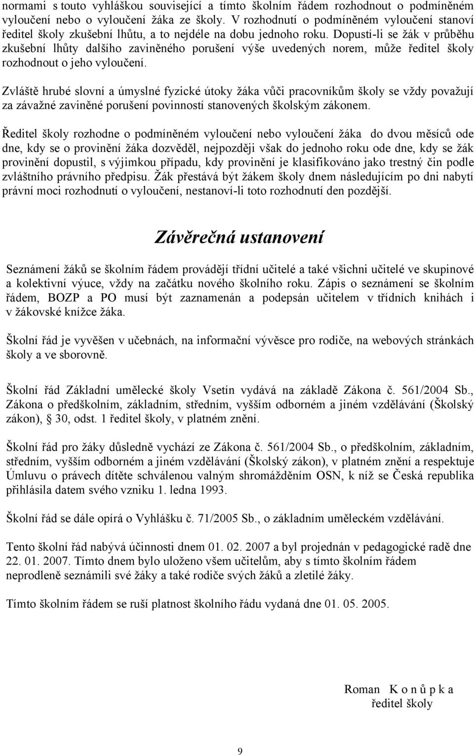 Dopustí-li se žák v průběhu zkušební lhůty dalšího zaviněného porušení výše uvedených norem, může ředitel školy rozhodnout o jeho vyloučení.