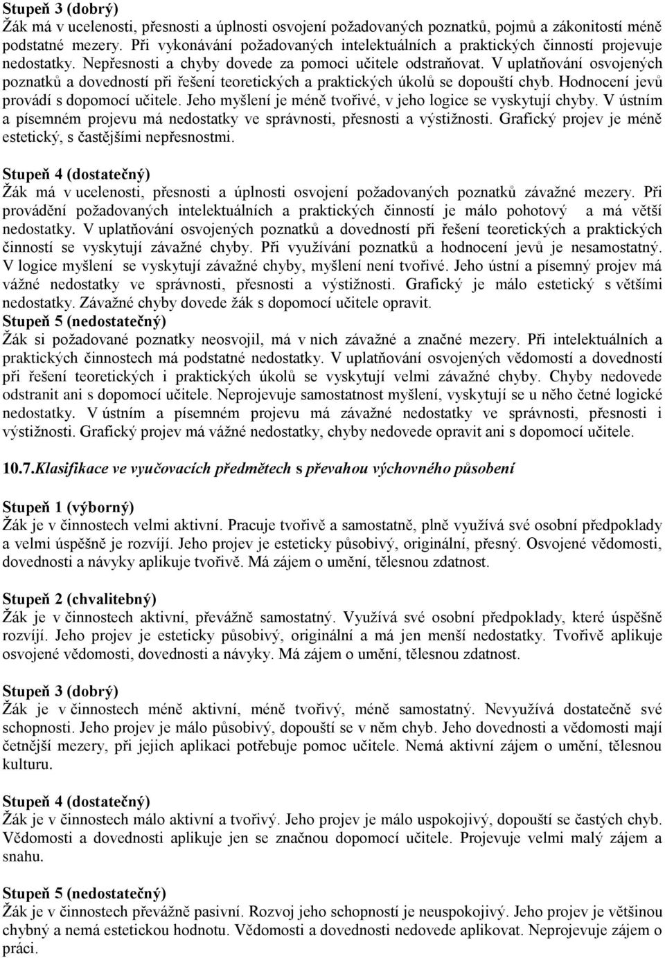 V uplatňování osvojených poznatků a dovedností při řešení teoretických a praktických úkolů se dopouští chyb. Hodnocení jevů provádí s dopomocí učitele.