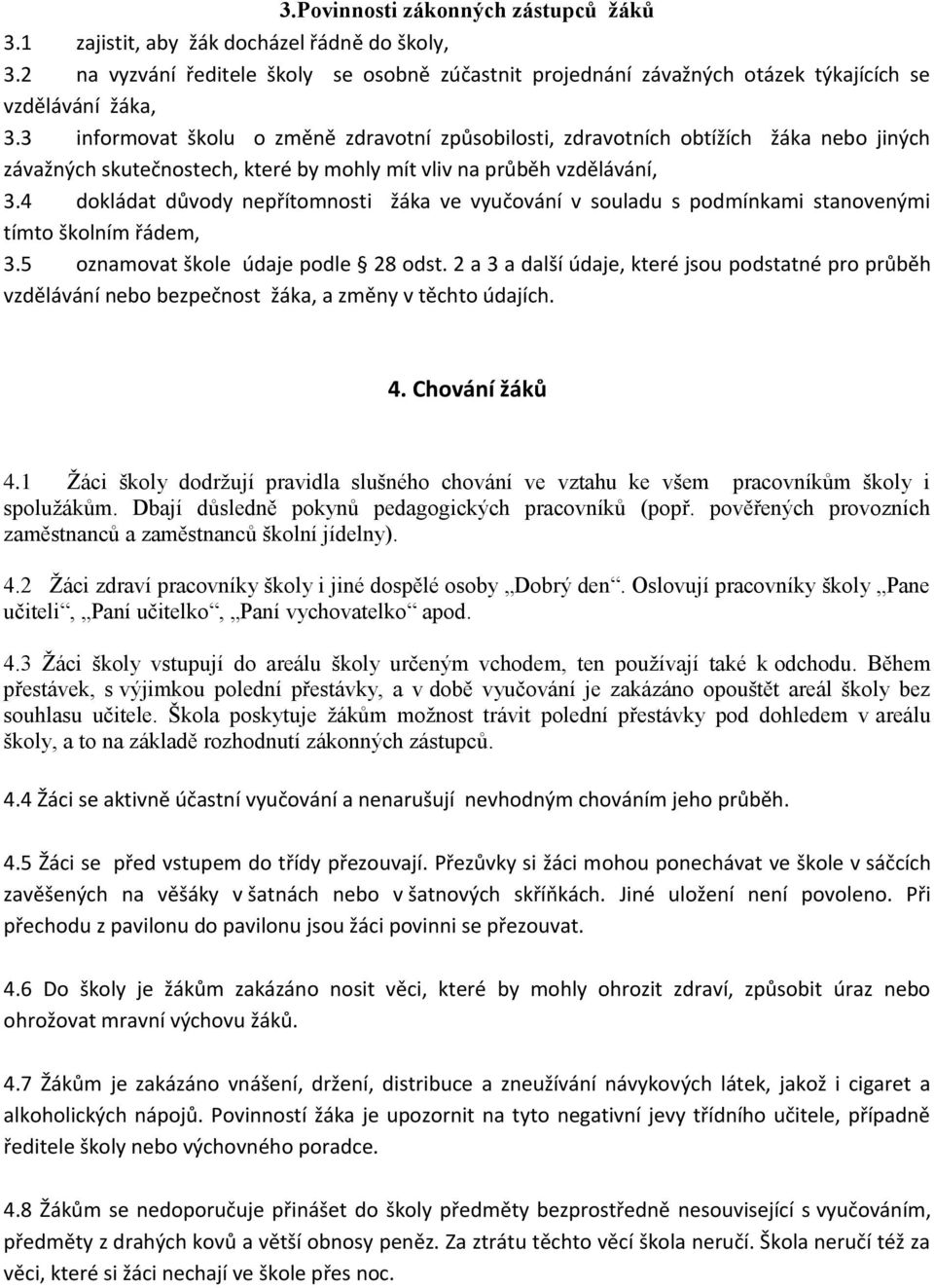 4 dokládat důvody nepřítomnosti žáka ve vyučování v souladu s podmínkami stanovenými tímto školním řádem, 3.5 oznamovat škole údaje podle 28 odst.