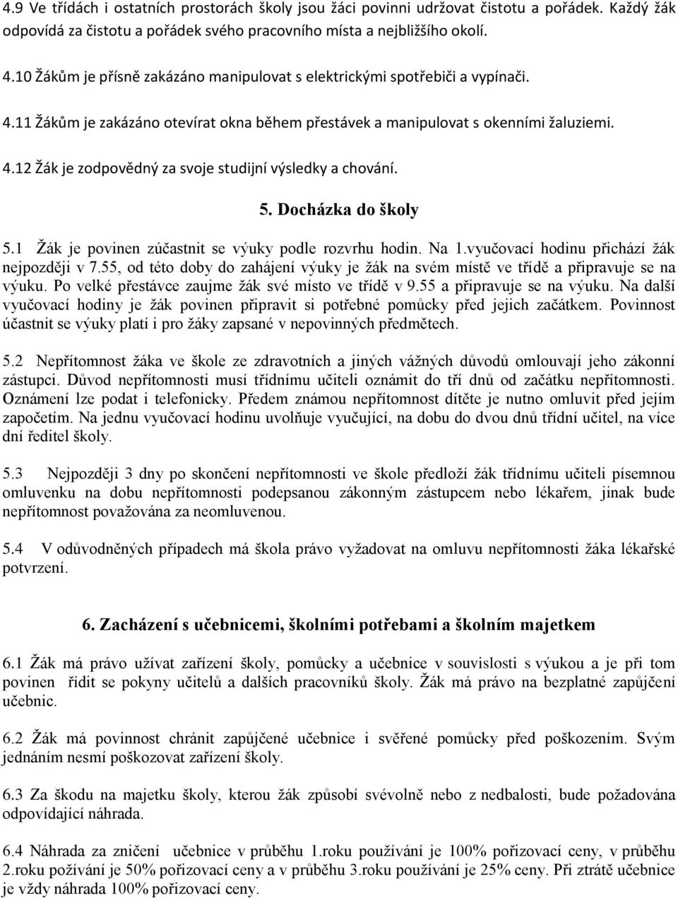 5. Docházka do školy 5.1 Žák je povinen zúčastnit se výuky podle rozvrhu hodin. Na 1.vyučovací hodinu přichází žák nejpozději v 7.