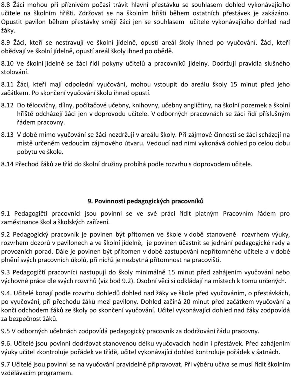 Žáci, kteří obědvají ve školní jídelně, opustí areál školy ihned po obědě. 8.10 Ve školní jídelně se žáci řídí pokyny učitelů a pracovníků jídelny. Dodržují pravidla slušného stolování. 8.11 Žáci, kteří mají odpolední vyučování, mohou vstoupit do areálu školy 15 minut před jeho začátkem.