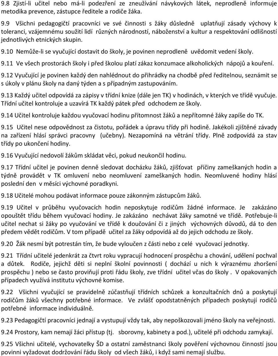 jednotlivých etnických skupin. 9.10 Nemůže-li se vyučující dostavit do školy, je povinen neprodleně uvědomit vedení školy. 9.11 Ve všech prostorách školy i před školou platí zákaz konzumace alkoholických nápojů a kouření.