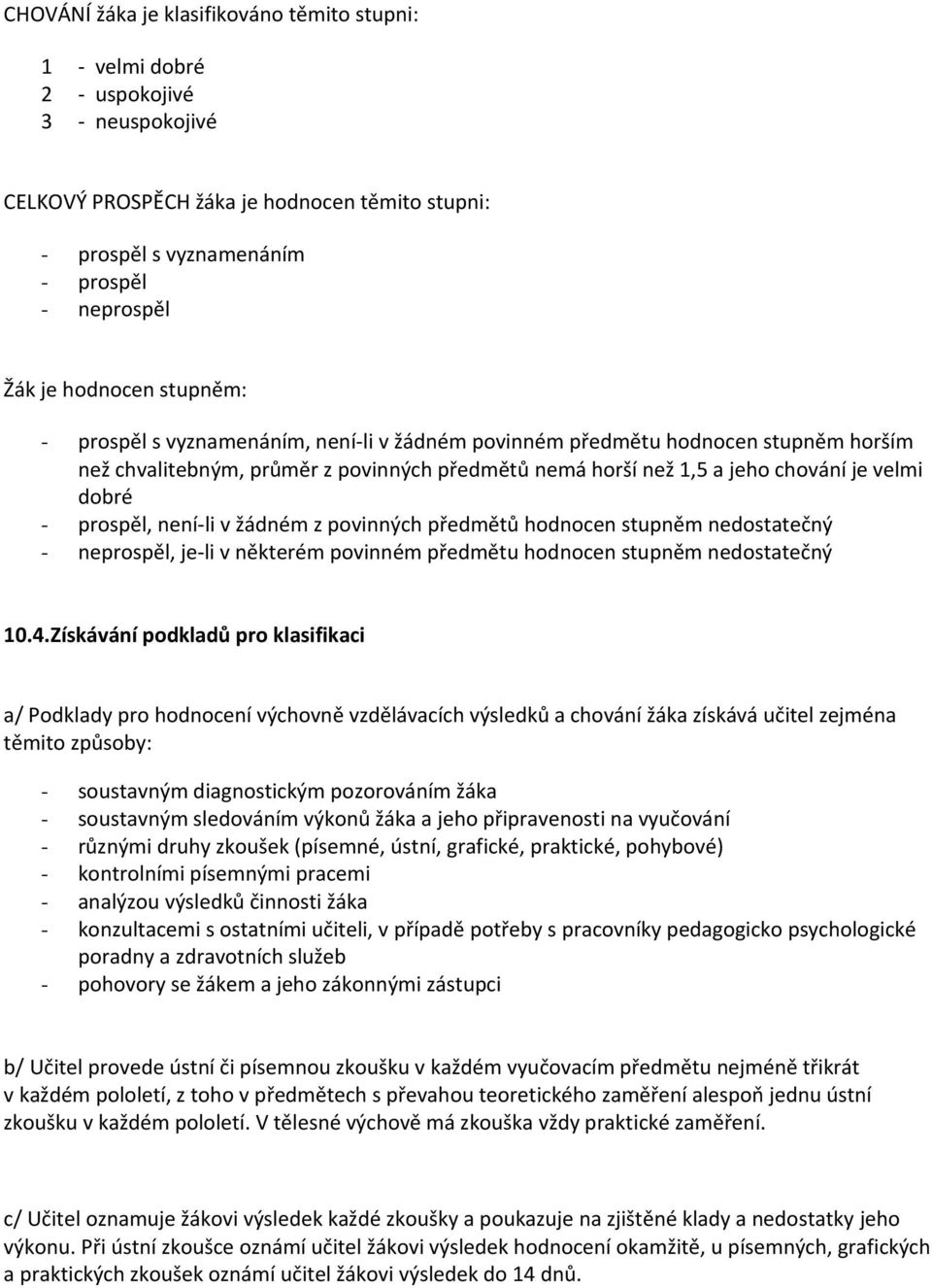 prospěl, není-li v žádném z povinných předmětů hodnocen stupněm nedostatečný - neprospěl, je-li v některém povinném předmětu hodnocen stupněm nedostatečný 10.4.