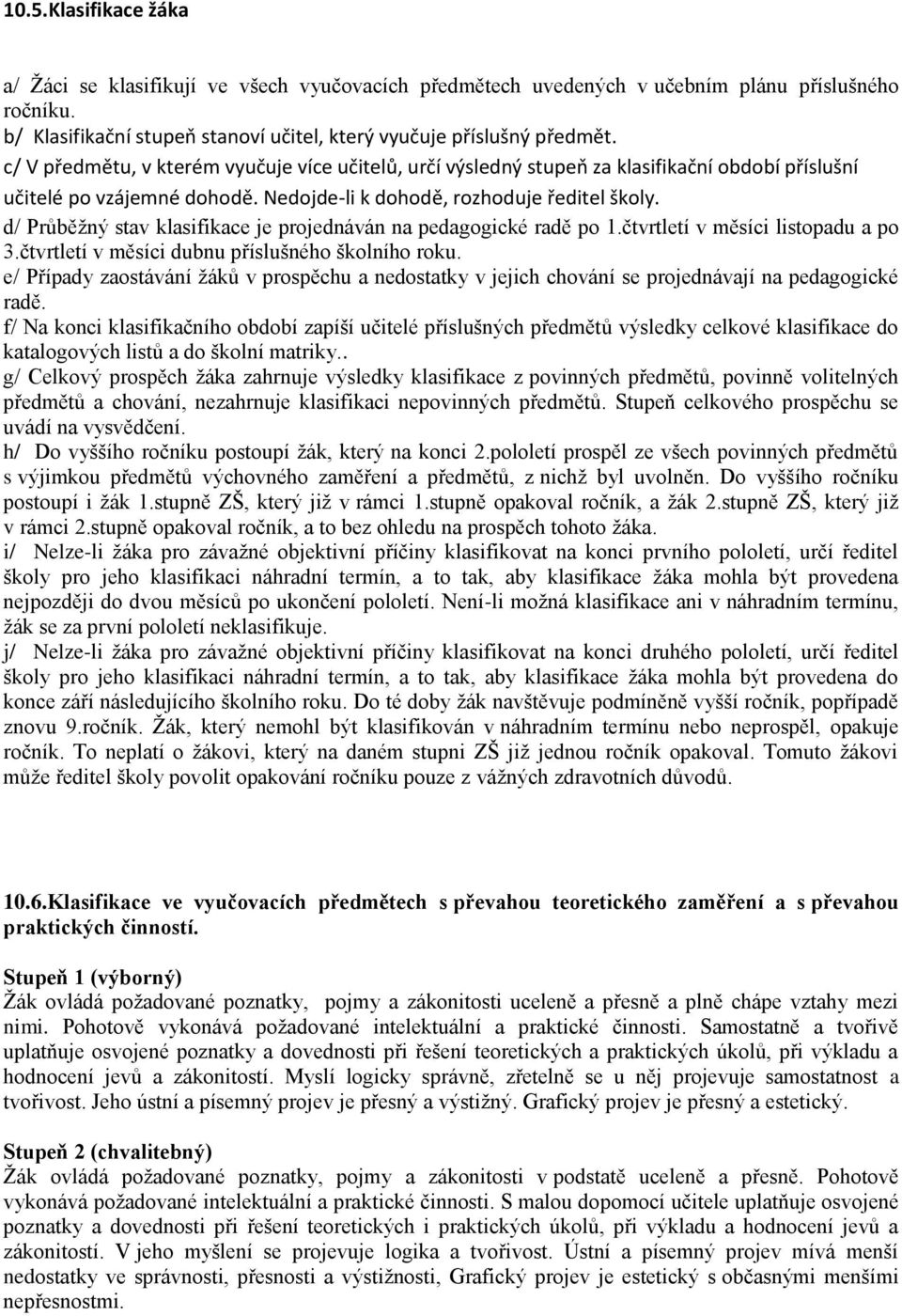 d/ Průběžný stav klasifikace je projednáván na pedagogické radě po 1.čtvrtletí v měsíci listopadu a po 3.čtvrtletí v měsíci dubnu příslušného školního roku.