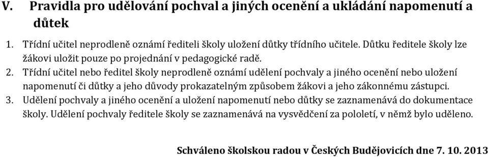 Třídní učitel nebo ředitel školy neprodleně oznámí udělení pochvaly a jiného ocenění nebo uložení napomenutí či důtky a jeho důvody prokazatelným způsobem žákovi a jeho