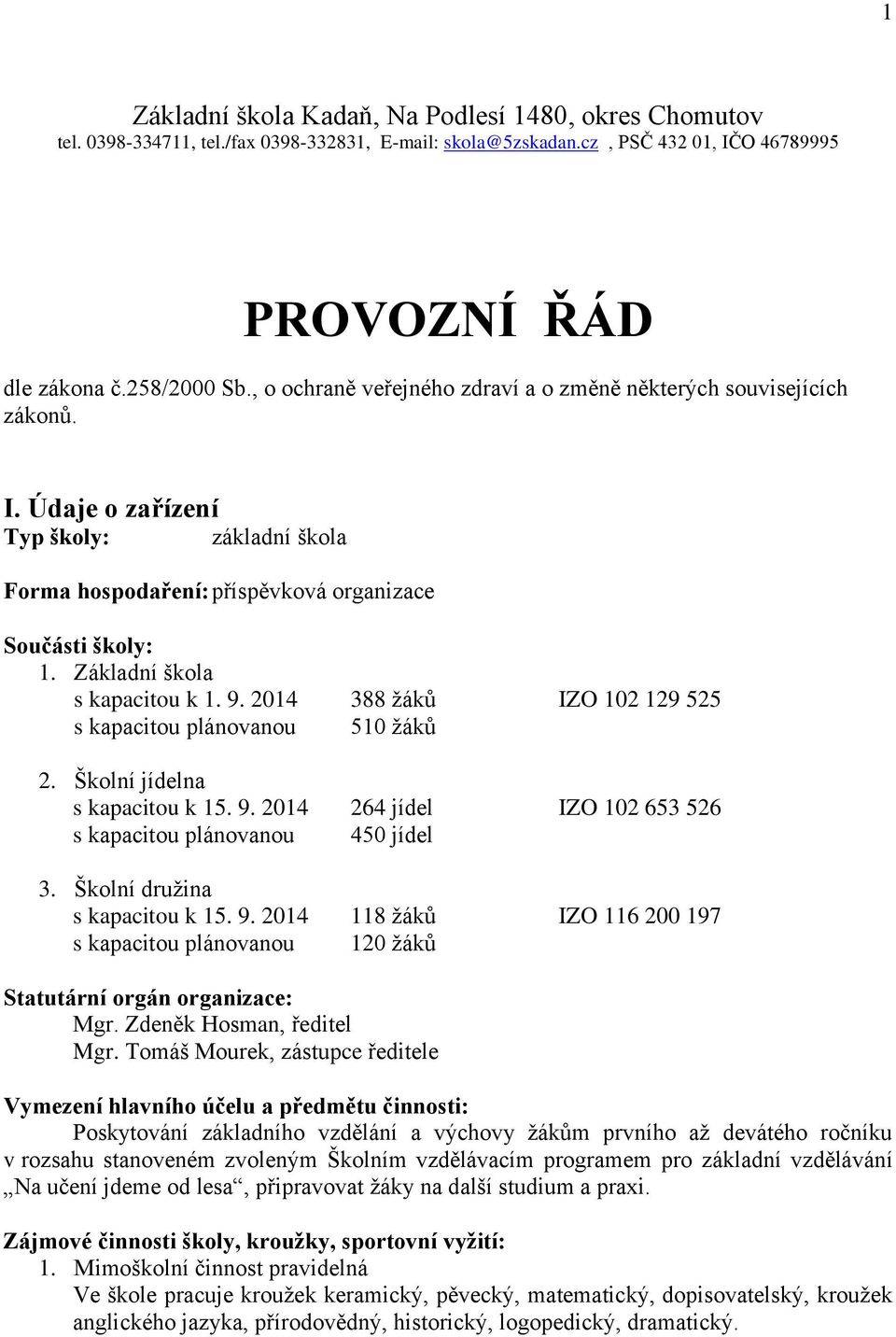 Základní škola s kapacitou k 1. 9. 2014 388 žáků IZO 102 129 525 s kapacitou plánovanou 510 žáků 2. Školní jídelna s kapacitou k 15. 9. 2014 264 jídel IZO 102 653 526 s kapacitou plánovanou 450 jídel 3.