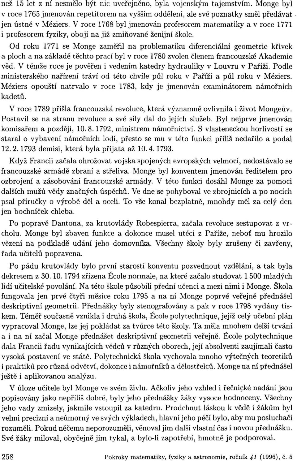 Od roku 1771 se Monge zaměřil na problematiku diferenciální geometrie křivek a ploch a na základě těchto prací byl v roce 1780 zvolen členem francouzské Akademie věd.