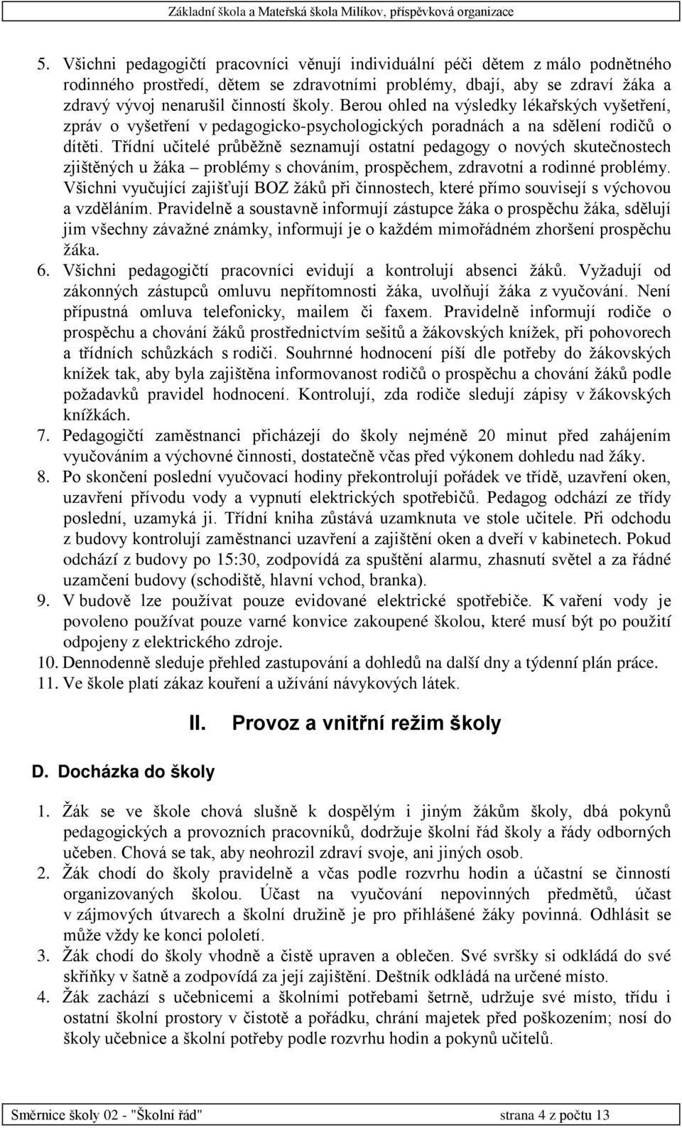 Třídní učitelé průběžně seznamují ostatní pedagogy o nových skutečnostech zjištěných u žáka problémy s chováním, prospěchem, zdravotní a rodinné problémy.