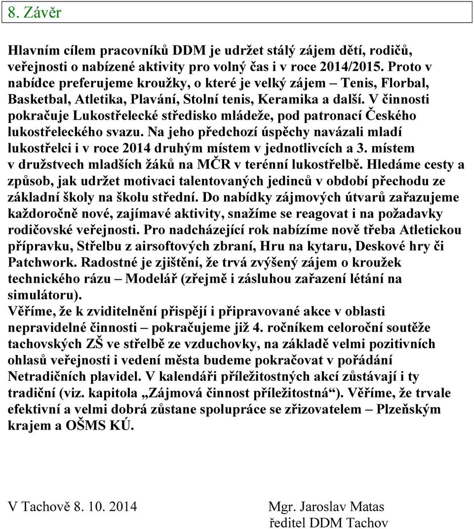 V činnosti pokračuje Lukostřelecké středisko mládeže, pod patronací Českého lukostřeleckého svazu. Na jeho předchozí úspěchy navázali mladí lukostřelci i v roce 2014 druhým místem v jednotlivcích a 3.