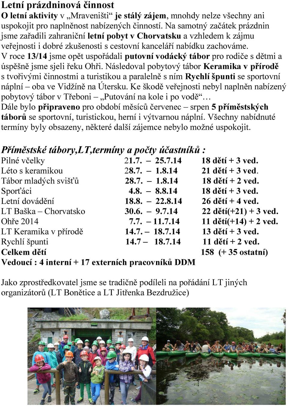 V roce 13/14 jsme opět uspořádali putovní vodácký tábor pro rodiče s dětmi a úspěšně jsme sjeli řeku Ohři.