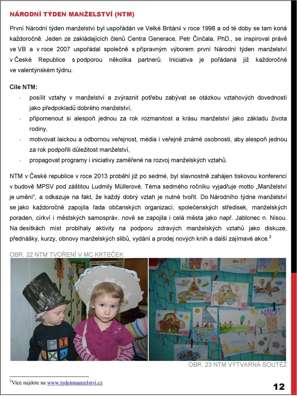 , se inspiroval právě ve VB a v roce 2007 uspořádal společně s přípravným výborem první Národní týden manželství v České Republice s podporou několika partnerů.