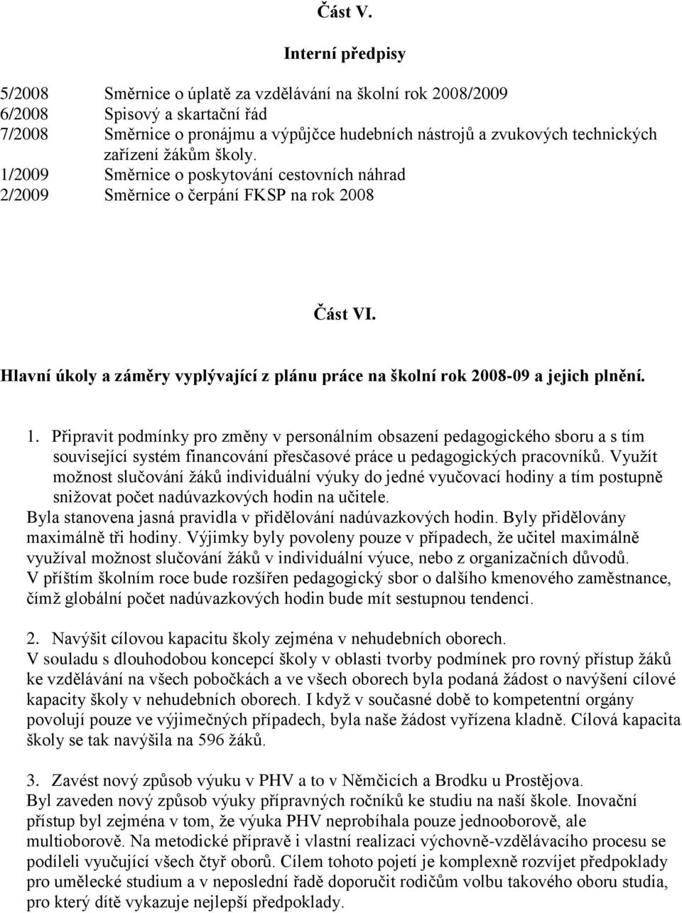 zařízení žákům školy. 1/2009 Směrnice o poskytování cestovních náhrad 2/2009 Směrnice o čerpání FKSP na rok 2008 Část VI.