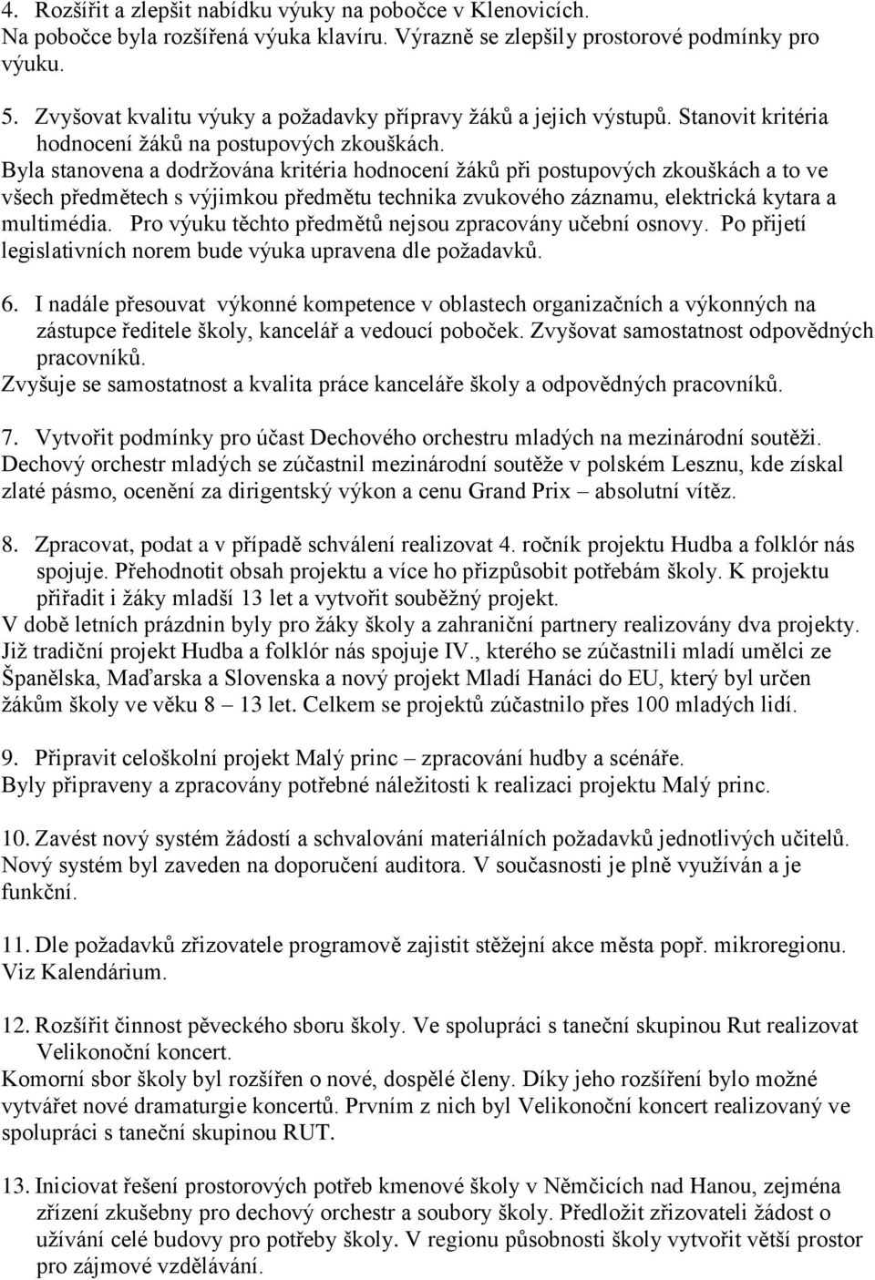 Byla stanovena a dodržována kritéria hodnocení žáků při postupových zkouškách a to ve všech předmětech s výjimkou předmětu technika zvukového záznamu, elektrická kytara a multimédia.