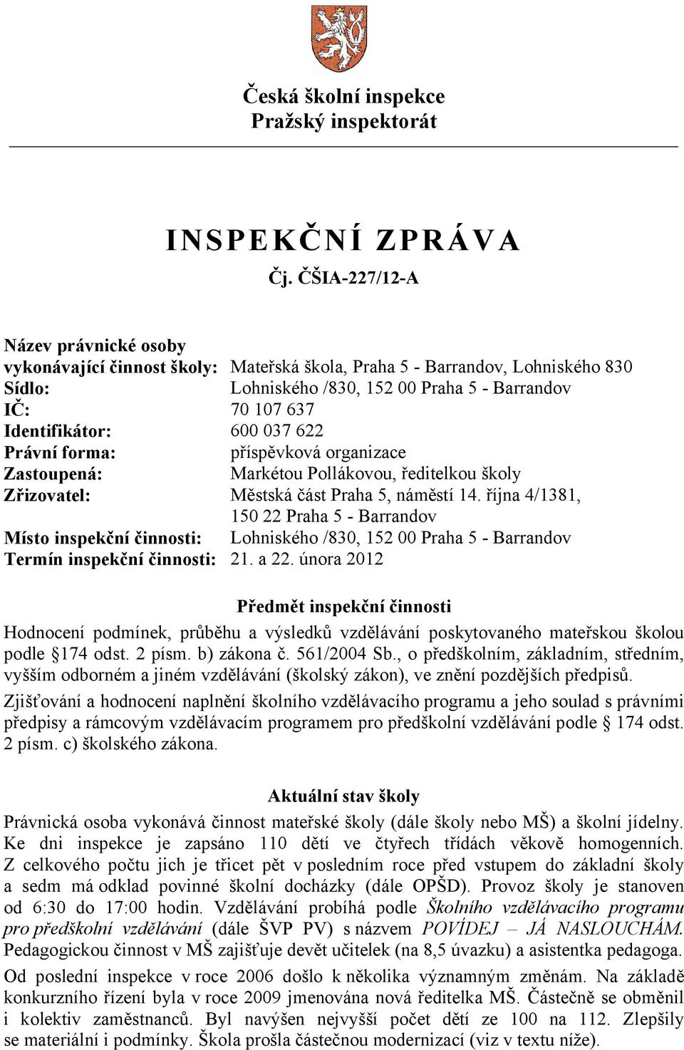 600 037 622 Právní forma: příspěvková organizace Zastoupená: Markétou Pollákovou, ředitelkou školy Zřizovatel: Městská část Praha 5, náměstí 14.