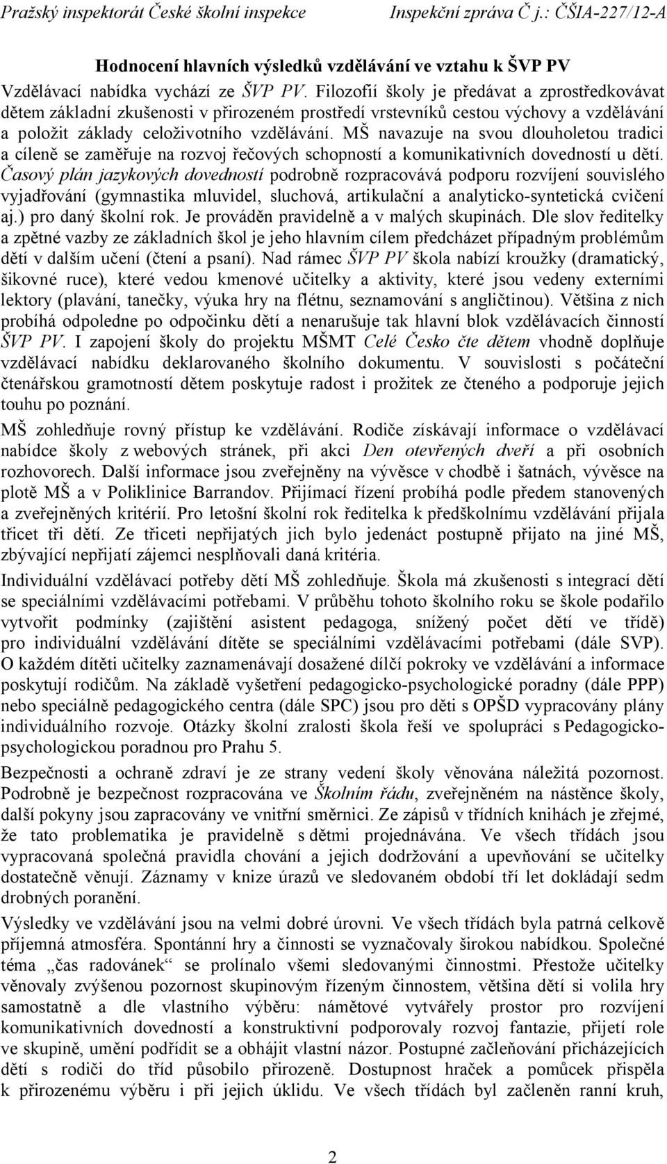 MŠ navazuje na svou dlouholetou tradici a cíleně se zaměřuje na rozvoj řečových schopností a komunikativních dovedností u dětí.