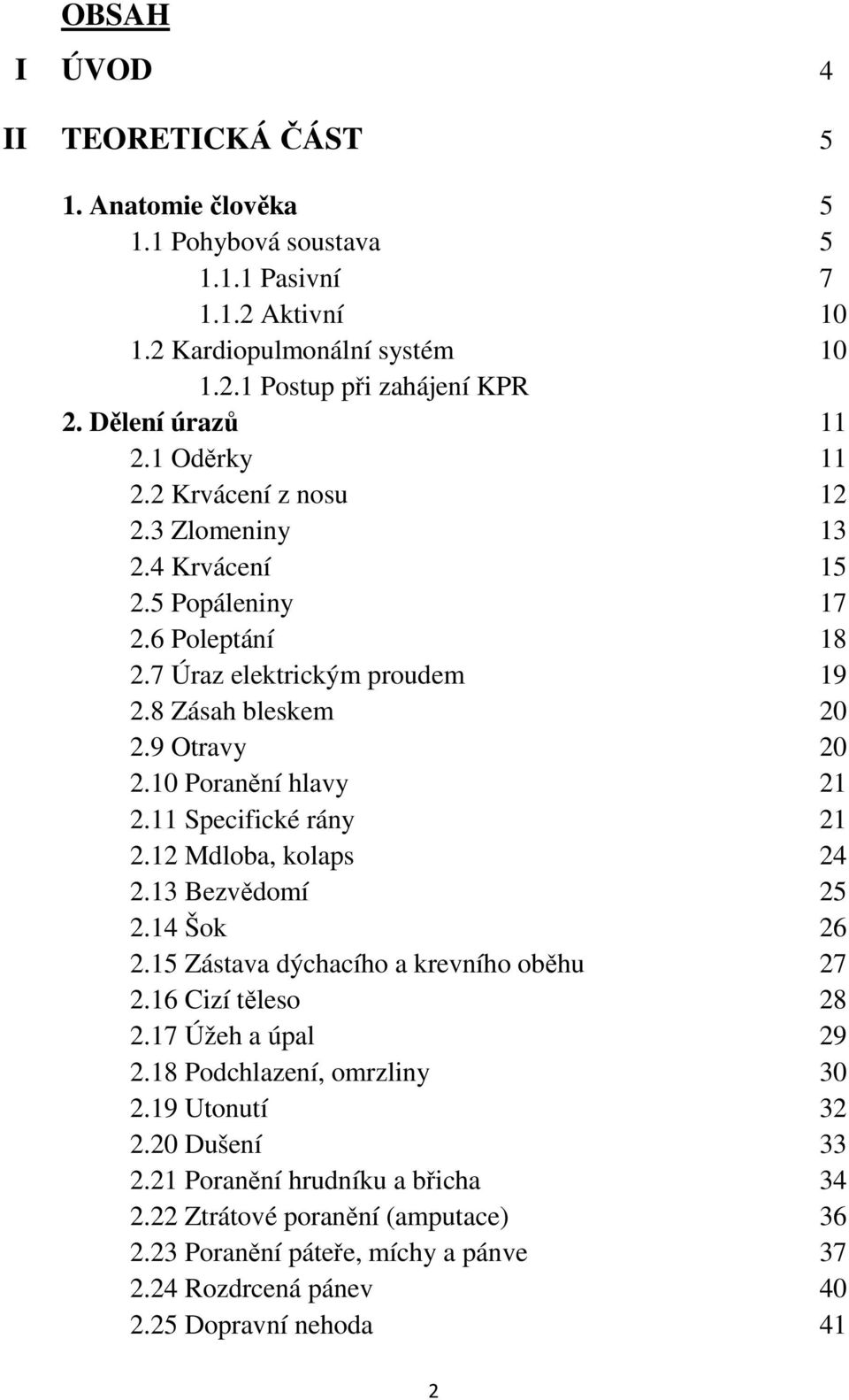 10 Poranění hlavy 21 2.11 Specifické rány 21 2.12 Mdloba, kolaps 24 2.13 Bezvědomí 25 2.14 Šok 26 2.15 Zástava dýchacího a krevního oběhu 27 2.16 Cizí těleso 28 2.17 Úžeh a úpal 29 2.