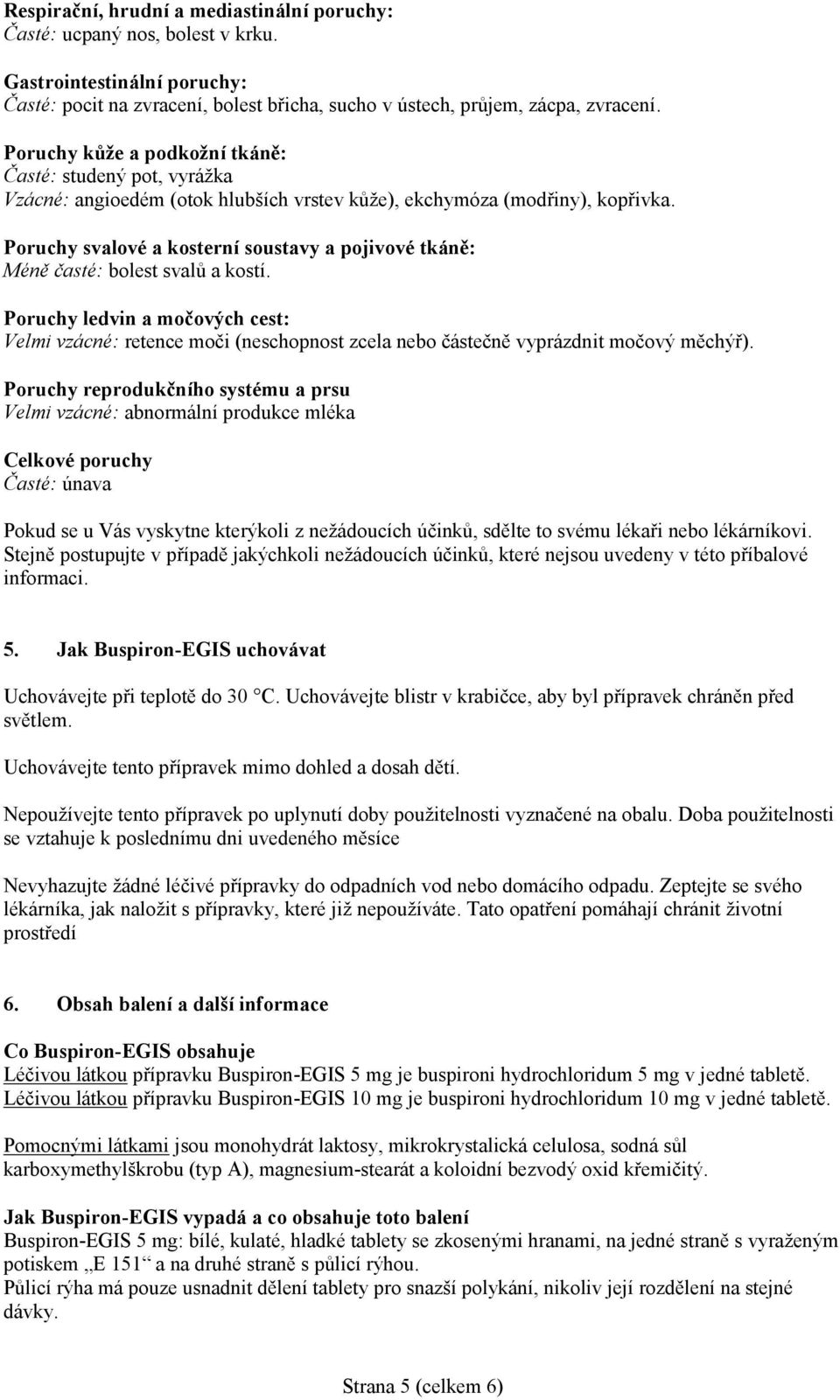 Poruchy svalové a kosterní soustavy a pojivové tkáně: Méně časté: bolest svalů a kostí.