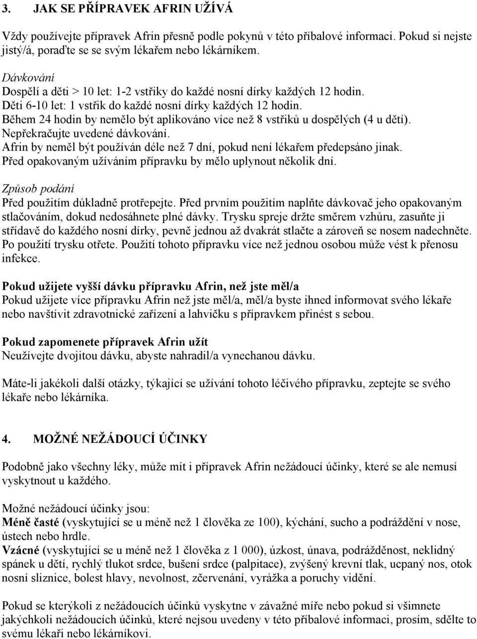 Během 24 hodin by nemělo být aplikováno více než 8 vstřiků u dospělých (4 u dětí). Nepřekračujte uvedené dávkování. Afrin by neměl být používán déle než 7 dní, pokud není lékařem předepsáno jinak.