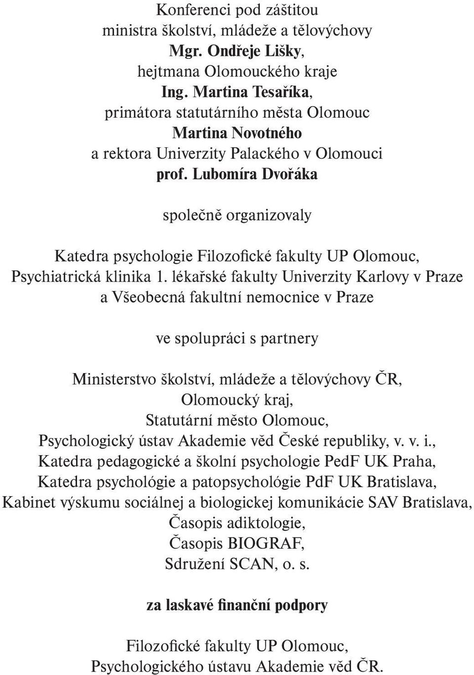 Lubomíra Dvořáka společně organizovaly Katedra psychologie Filozofické fakulty UP Olomouc, Psychiatrická klinika 1.