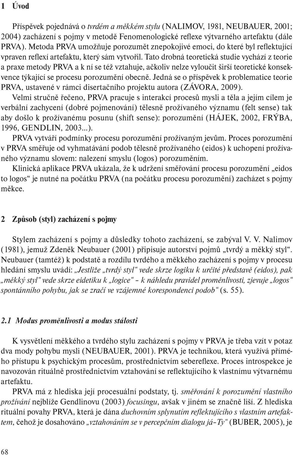 Tato drobná teoretická studie vychází z teorie a praxe metody PRVA a k ní se též vztahuje, ačkoliv nelze vyloučit širší teoretické konsekvence týkající se procesu porozumění obecně.