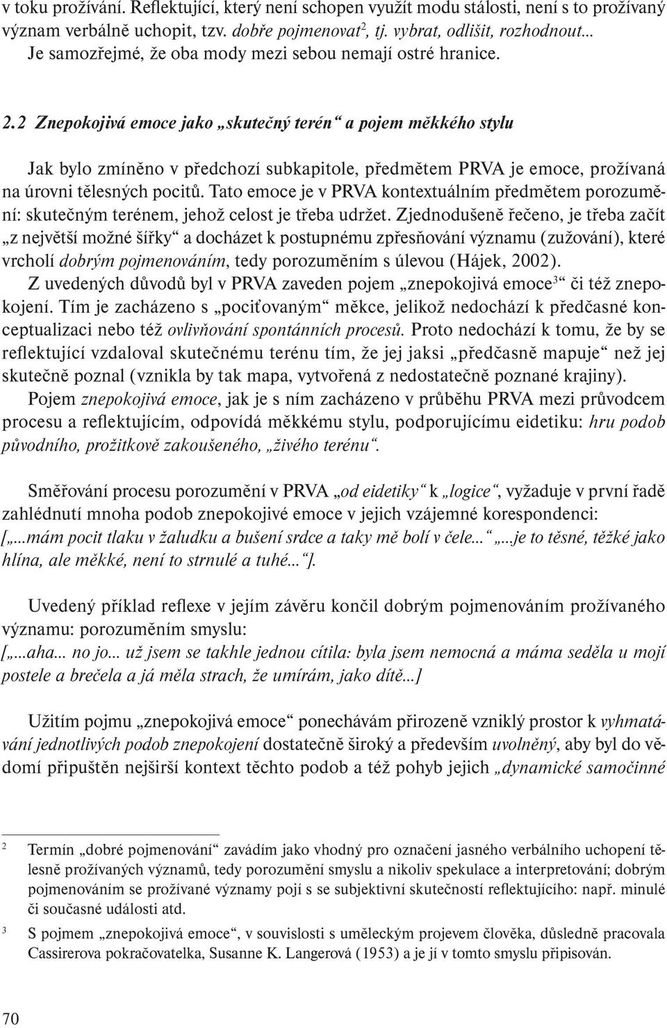 2 Znepokojivá emoce jako skutečný terén a pojem měkkého stylu Jak bylo zmíněno v předchozí subkapitole, předmětem PRVA je emoce, prožívaná na úrovni tělesných pocitů.