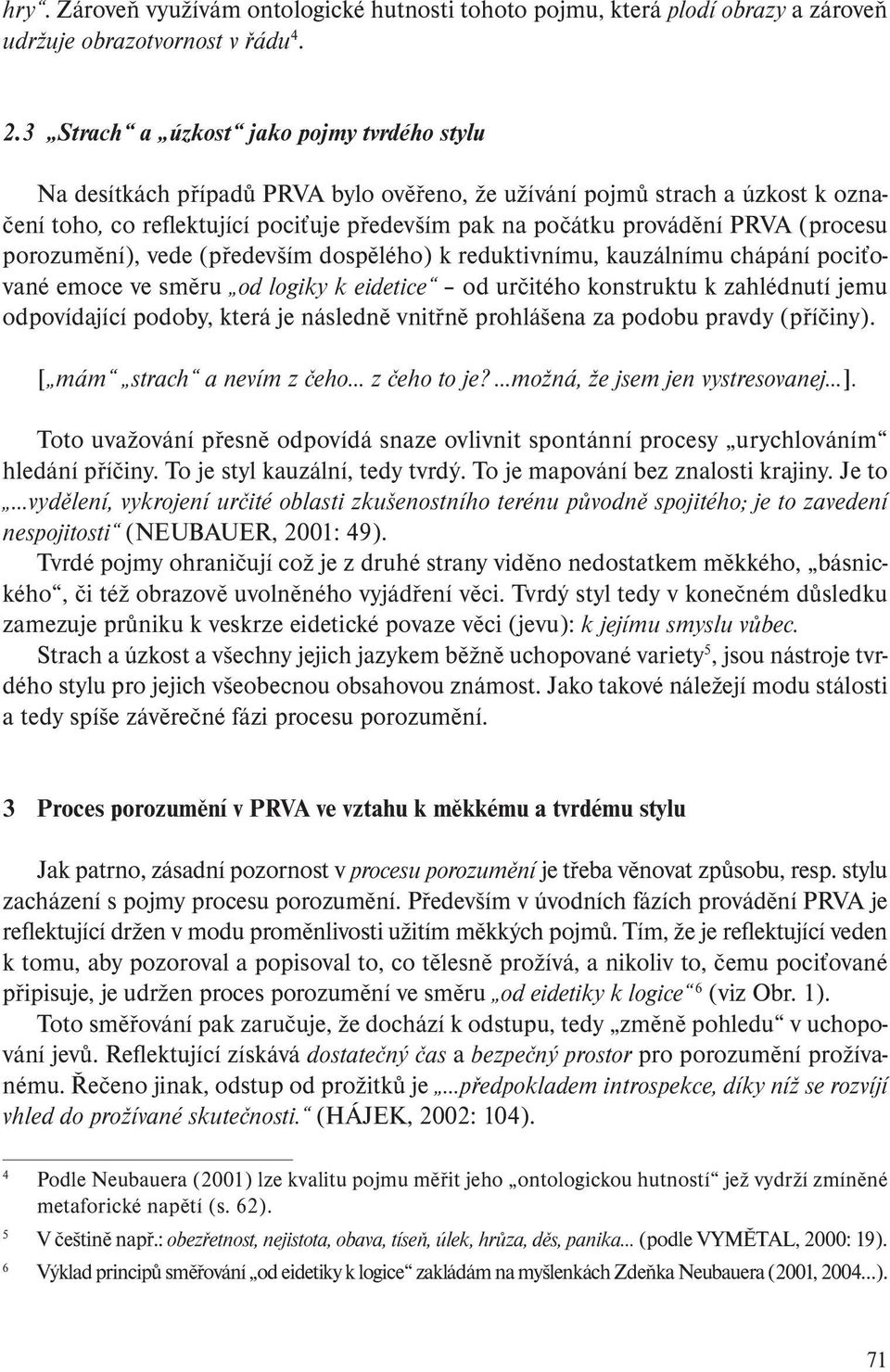 (procesu porozumění), vede (především dospělého) k reduktivnímu, kauzálnímu chápání pociťované emoce ve směru od logiky k eidetice od určitého konstruktu k zahlédnutí jemu odpovídající podoby, která