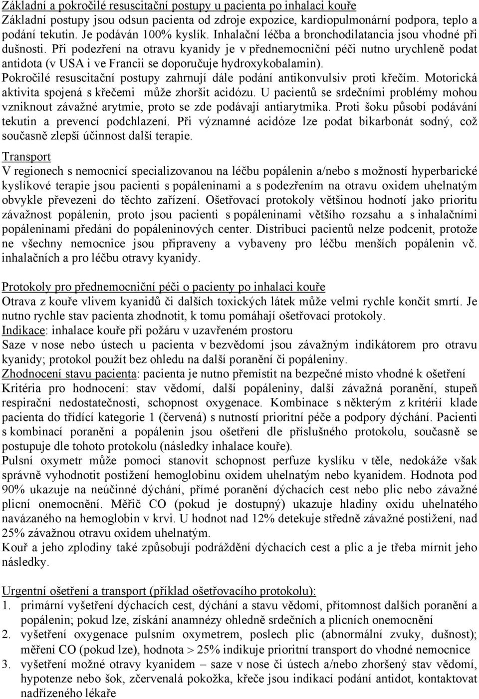 Při podezření na otravu kyanidy je v přednemocniční péči nutno urychleně podat antidota (v USA i ve Francii se doporučuje hydroxykobalamin).