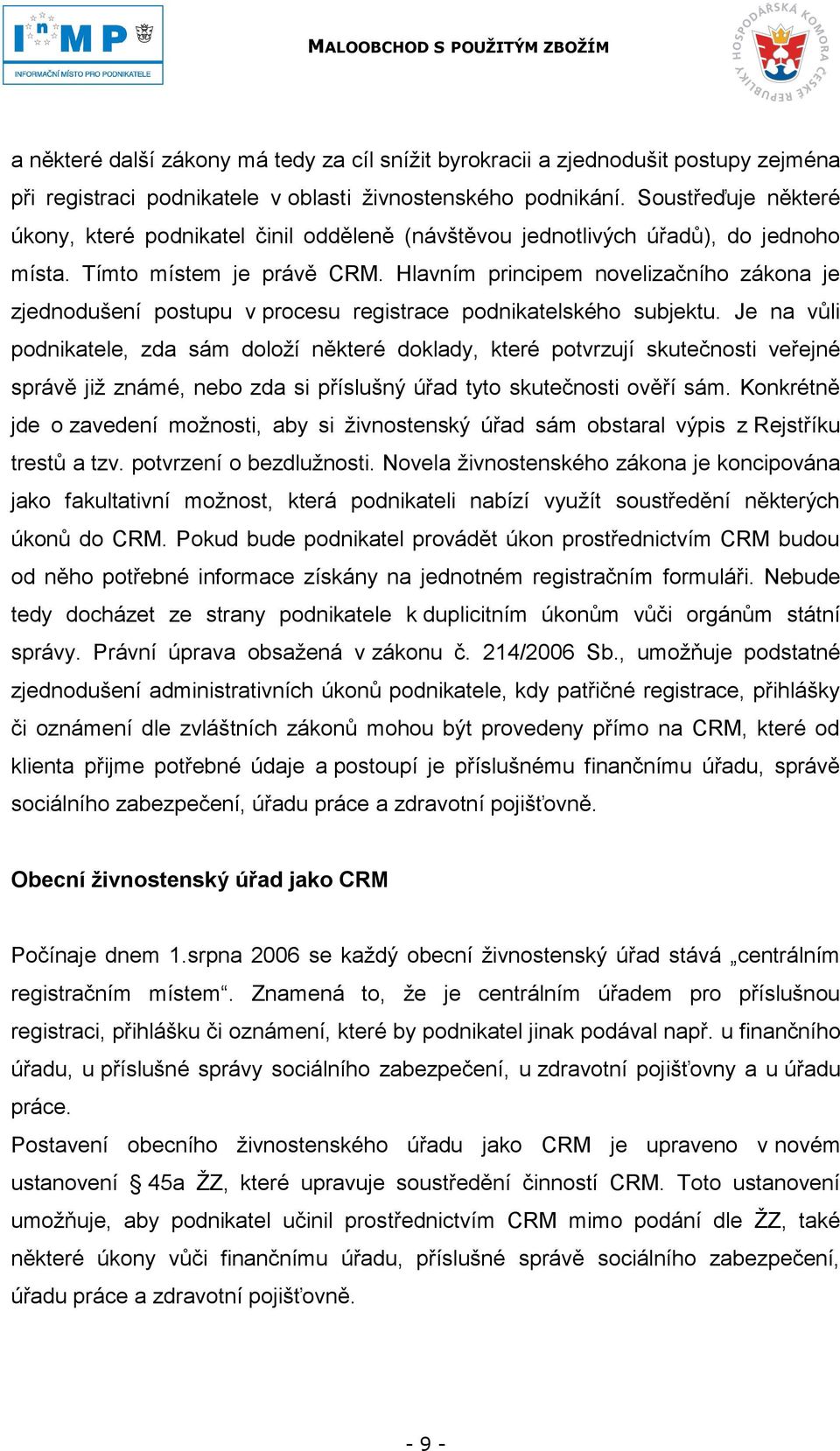 Hlavním principem novelizačního zákona je zjednodušení postupu v procesu registrace podnikatelského subjektu.