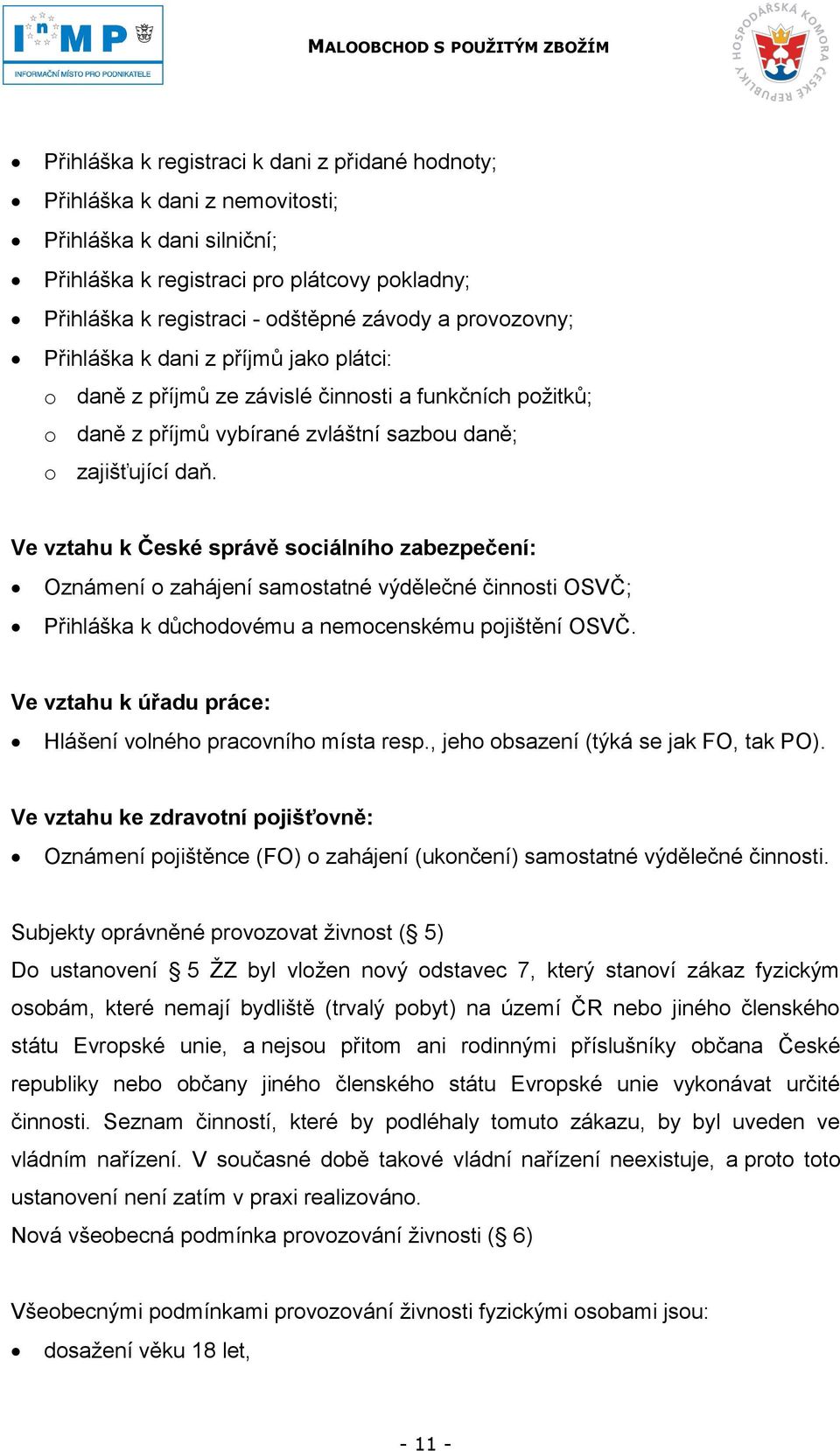 Ve vztahu k České správě sociálního zabezpečení: Oznámení o zahájení samostatné výdělečné činnosti OSVČ; Přihláška k důchodovému a nemocenskému pojištění OSVČ.