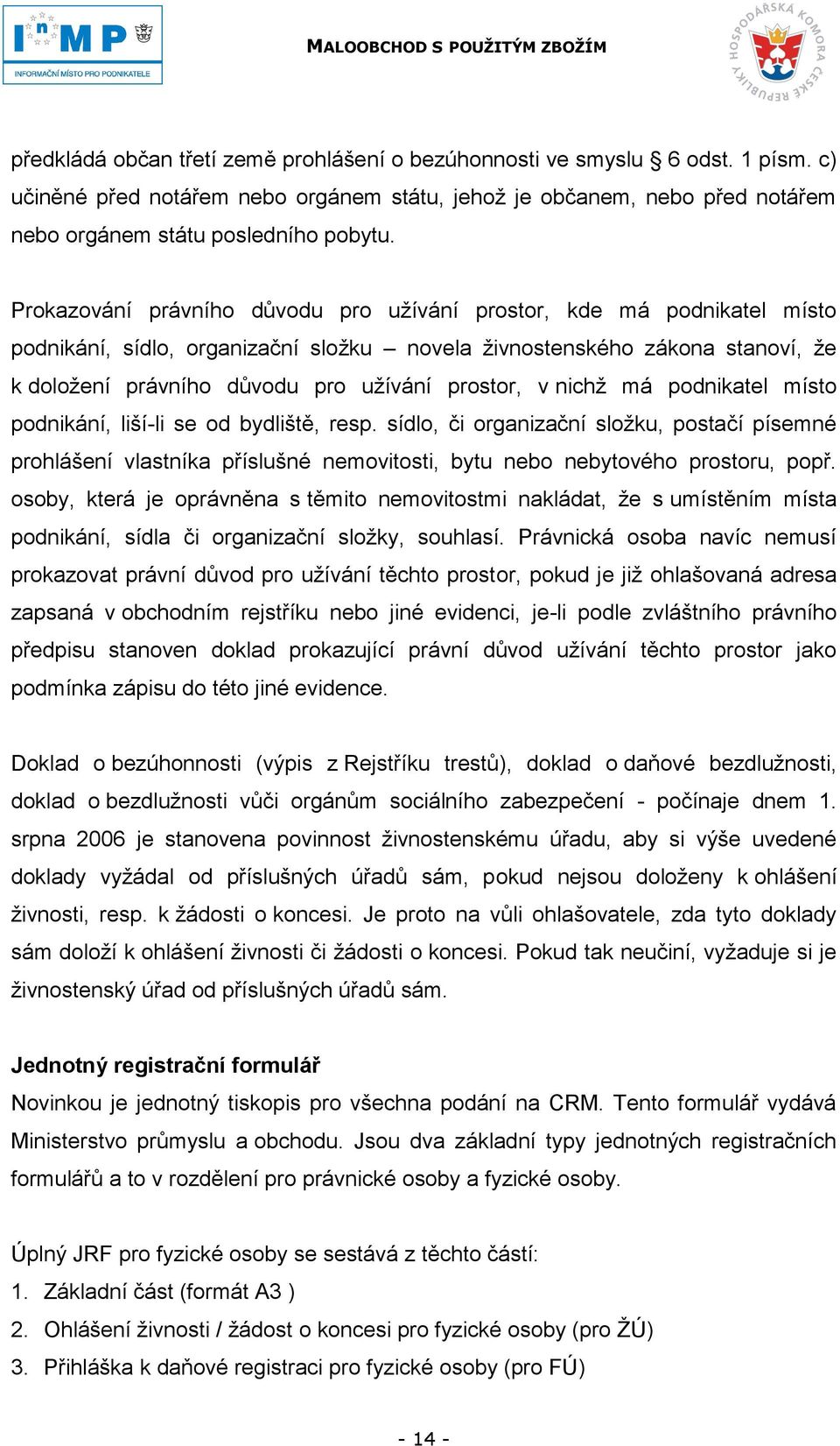 v nichţ má podnikatel místo podnikání, liší-li se od bydliště, resp. sídlo, či organizační sloţku, postačí písemné prohlášení vlastníka příslušné nemovitosti, bytu nebo nebytového prostoru, popř.