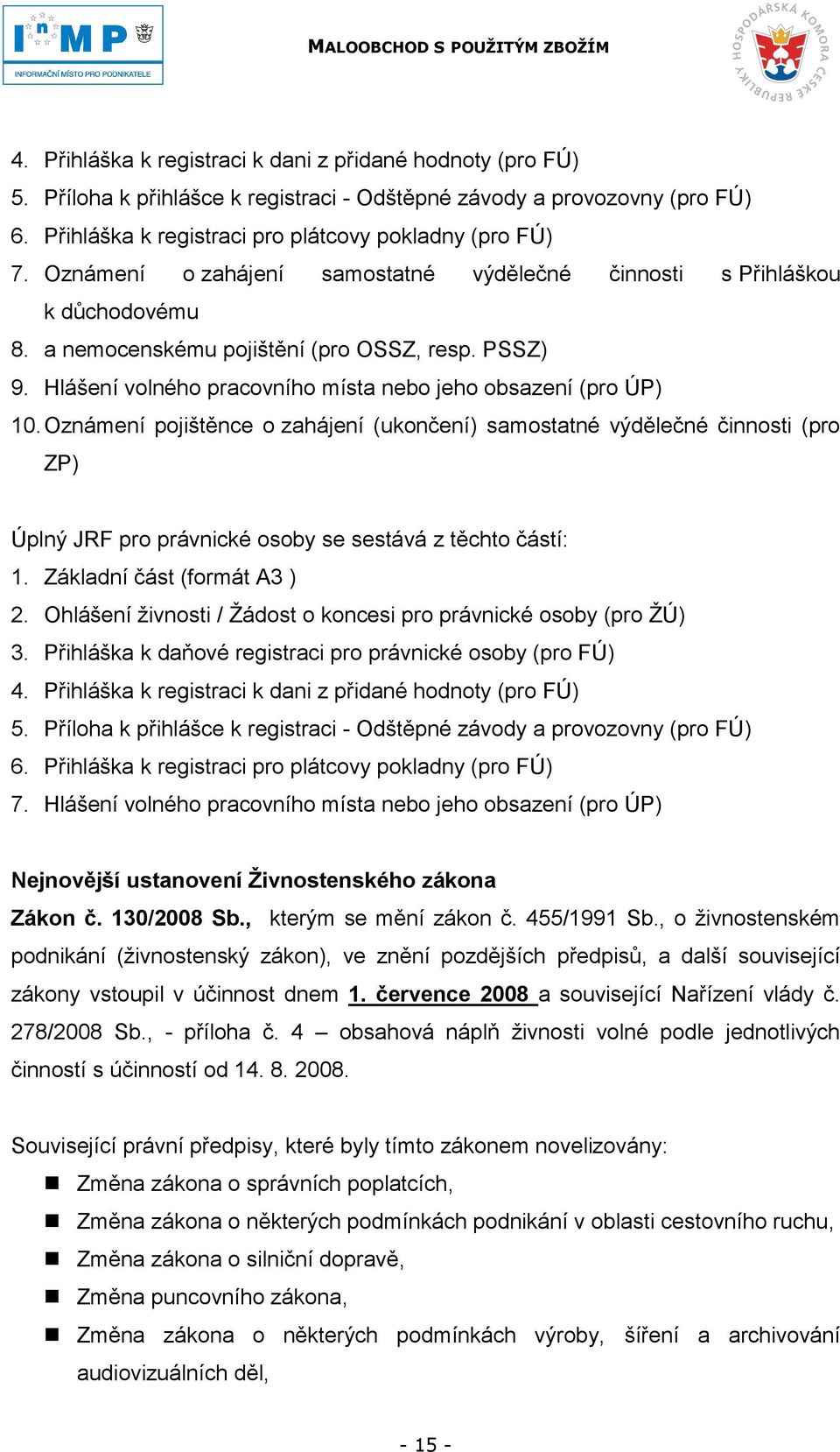 Oznámení pojištěnce o zahájení (ukončení) samostatné výdělečné činnosti (pro ZP) Úplný JRF pro právnické osoby se sestává z těchto částí: 1. Základní část (formát A3 ) 2.