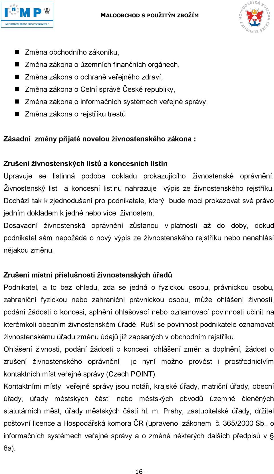 prokazujícího ţivnostenské oprávnění. Ţivnostenský list a koncesní listinu nahrazuje výpis ze ţivnostenského rejstříku.