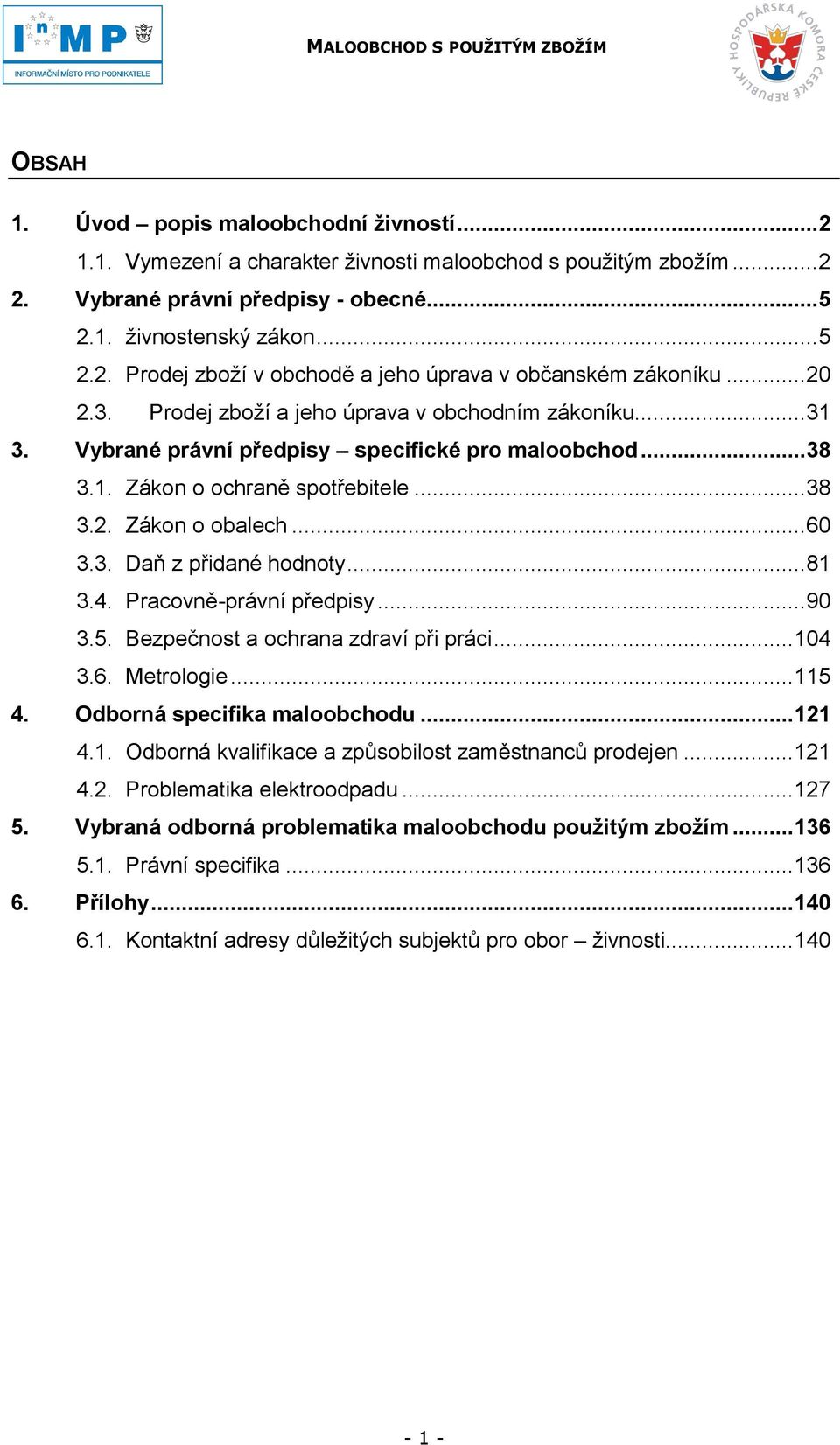 .. 81 3.4. Pracovně-právní předpisy... 90 3.5. Bezpečnost a ochrana zdraví při práci... 104 3.6. Metrologie... 115 4. Odborná specifika maloobchodu... 121 4.1. Odborná kvalifikace a způsobilost zaměstnanců prodejen.