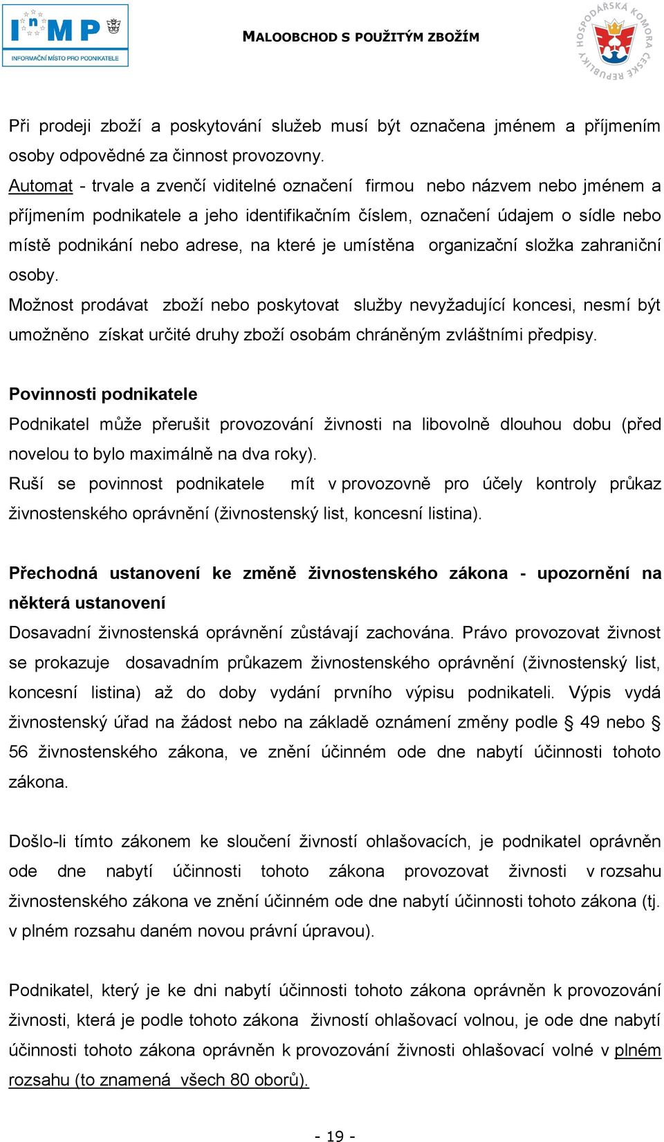 umístěna organizační sloţka zahraniční osoby. Moţnost prodávat zboţí nebo poskytovat sluţby nevyţadující koncesi, nesmí být umoţněno získat určité druhy zboţí osobám chráněným zvláštními předpisy.