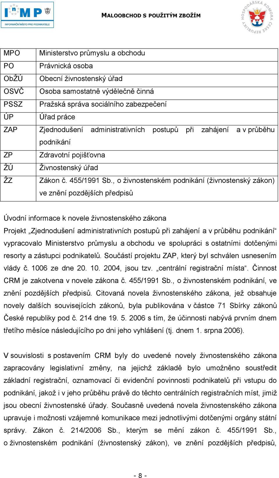 , o ţivnostenském podnikání (ţivnostenský zákon) ve znění pozdějších předpisů Úvodní informace k novele ţivnostenského zákona Projekt Zjednodušení administrativních postupů při zahájení a v průběhu