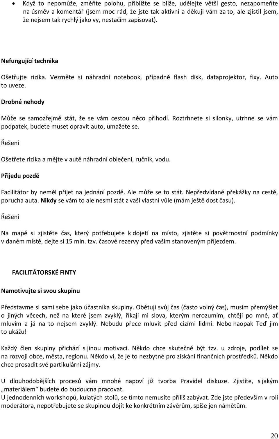 Drobné nehody Může se samozřejmě stát, že se vám cestou něco přihodí. Roztrhnete si silonky, utrhne se vám podpatek, budete muset opravit auto, umažete se.