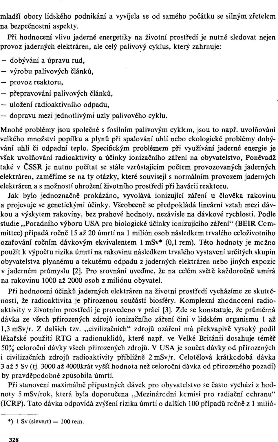 článků, provoz reaktoru, přepravování palivových článků, uložení radioaktivního odpadu, dopravu mezi jednotlivými uzly palivového cyklu.