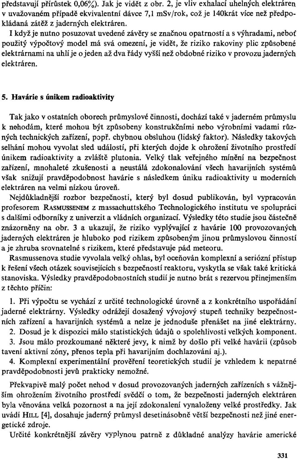 I když je nutno posuzovat uvedené závěry se značnou opatrností a s výhradami, neboť použitý výpočtový model má svá omezení, je vidět, že riziko rakoviny plic způsobené elektrárnami na uhlí je ojeden