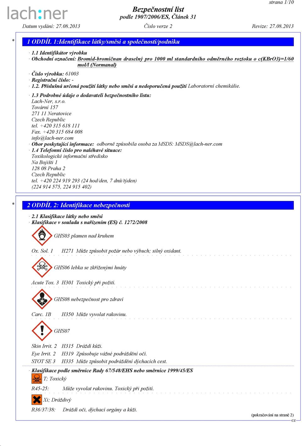 Příslušná určená použití látky nebo směsi a nedoporučená použití Laboratorní chemikálie. 1.3 Podrobné údaje o dodavateli bezpečnostního listu: Lach-Ner, s.r.o. Tovární 157 271 11 Neratovice Czech Republic tel.