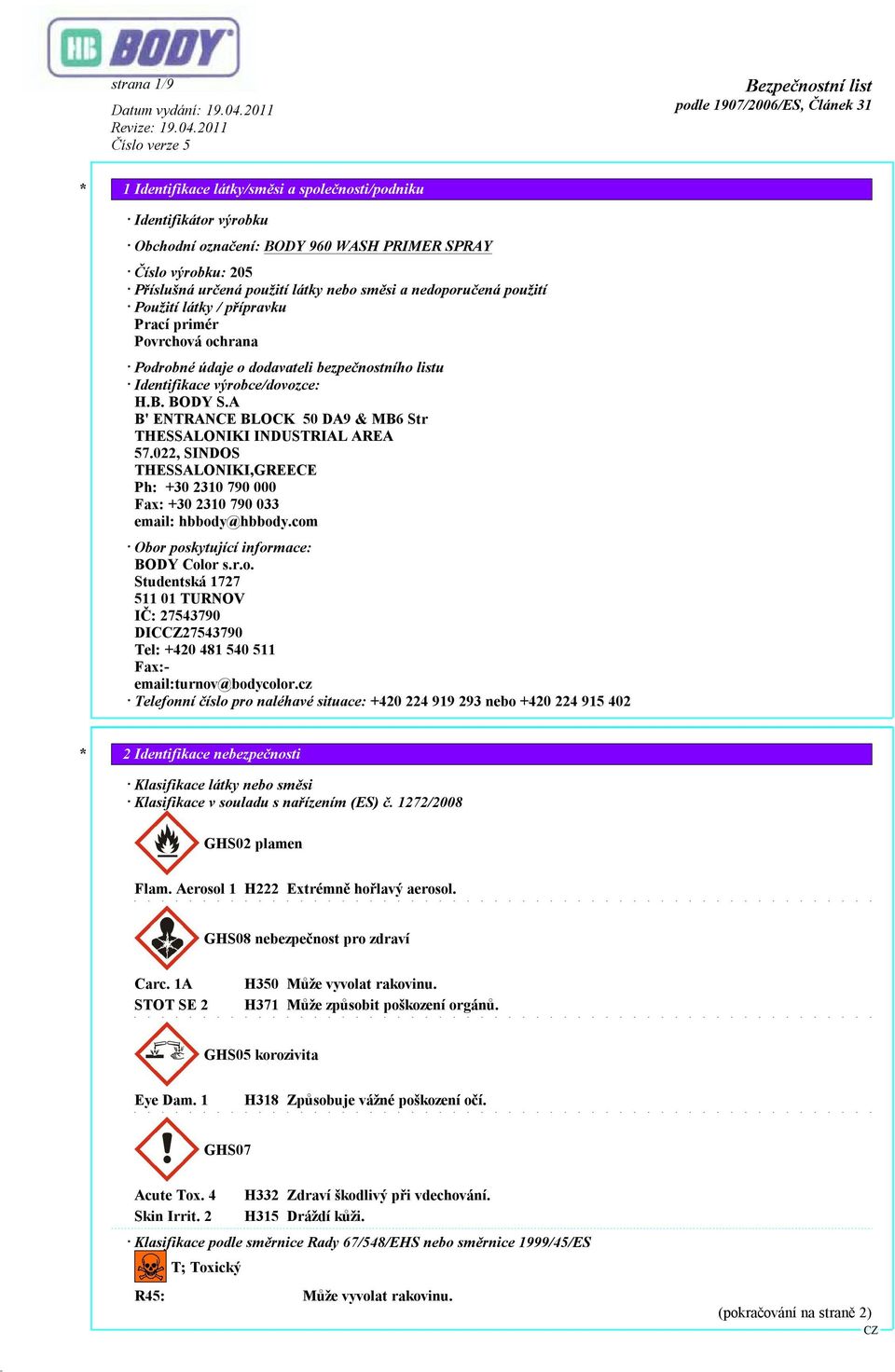 022, SINOS THESSALONIKI,GREECE Ph: +30 2310 790 000 Fax: +30 2310 790 033 email: hbbody@hbbody.com Obor poskytující informace: BOY Color s.r.o. Studentská 1727 511 01 TURNOV IČ: 27543790 IC27543790 Tel: +420 481 540 511 Fax:- email:turnov@bodycolor.