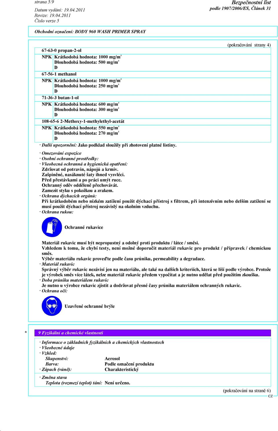 sloužily při zhotovení platné listiny. (pokračování strany 4) Omezování expozice Osobní ochranné prostředky: Všeobecná ochranná a hygienická opatření: Zdržovat od potravin, nápojů a krmiv.