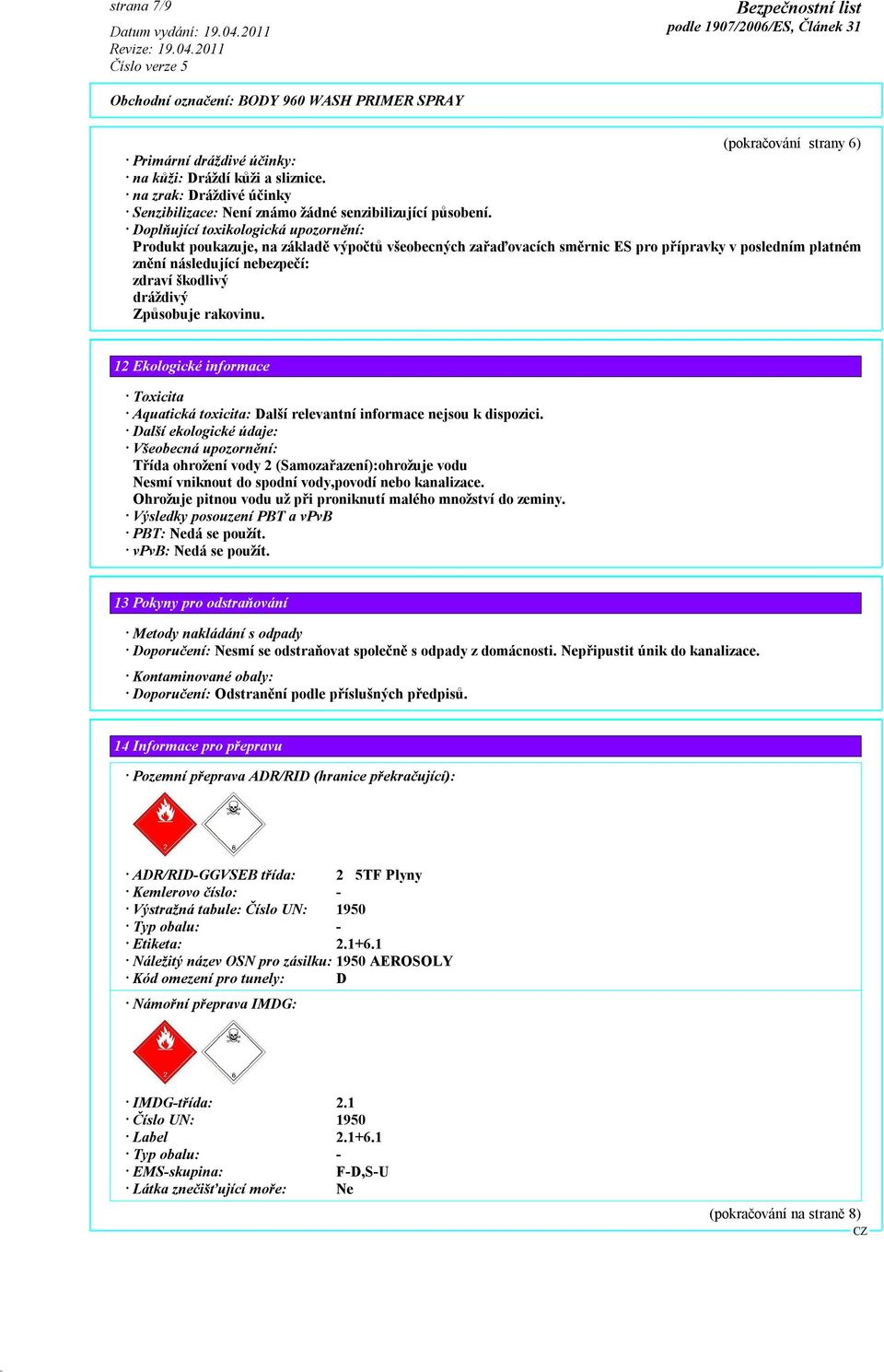 Způsobuje rakovinu. 12 Ekologické informace Toxicita Aquatická toxicita: alší relevantní informace nejsou k dispozici.