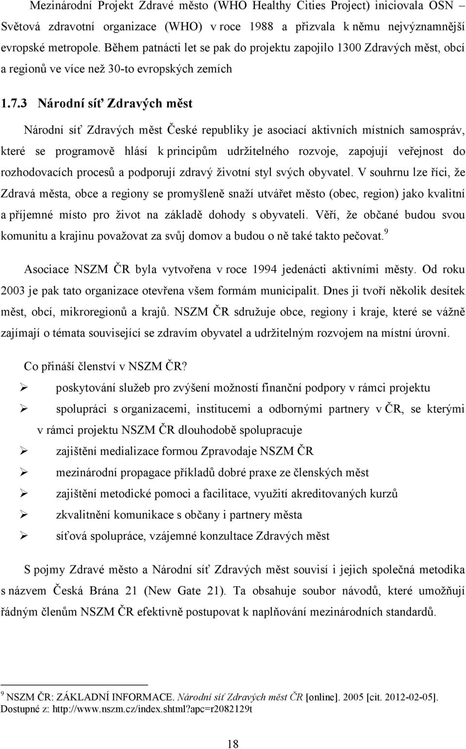 3 Národní síť Zdravých měst Národní síť Zdravých měst České republiky je asociací aktivních místních samospráv, které se programově hlásí k principům udržitelného rozvoje, zapojují veřejnost do